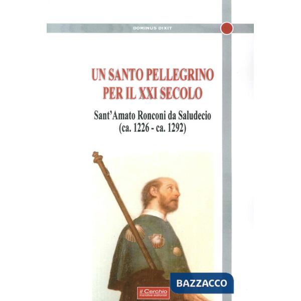 Santo Pellegrino per il XXI secolo. Sant'Amato Ronconi da Saludecio (ca. 1226-ca. 1292) (Un)