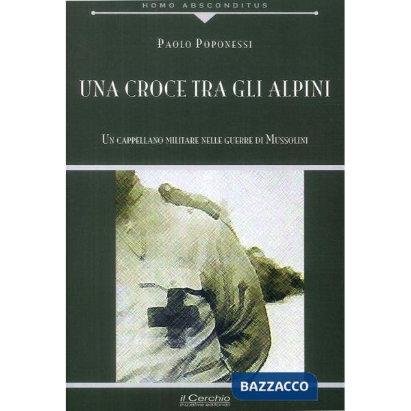 Croce tra gli alpini. Un cappellano militare nelle guerre di Mussolini (Una)