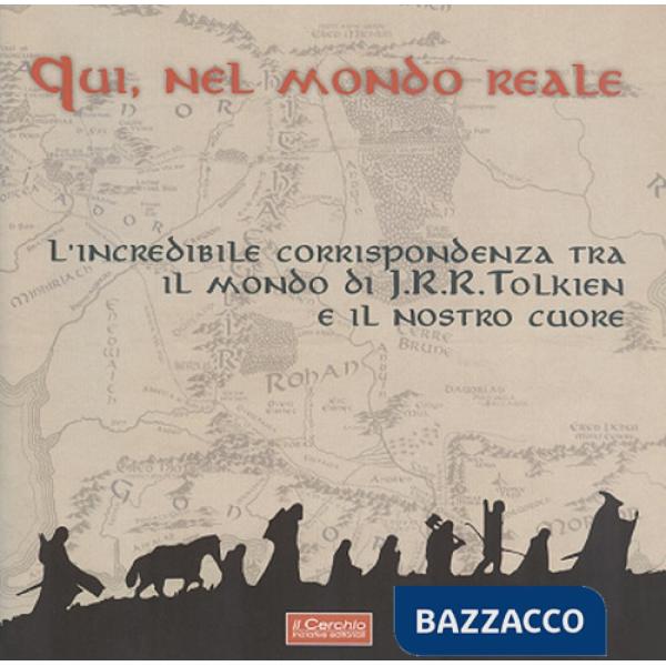 Qui, nel mondo reale. L'incredibile corrispondenza tra il mondo di J.R.R. Tolkien e il nostro cuore