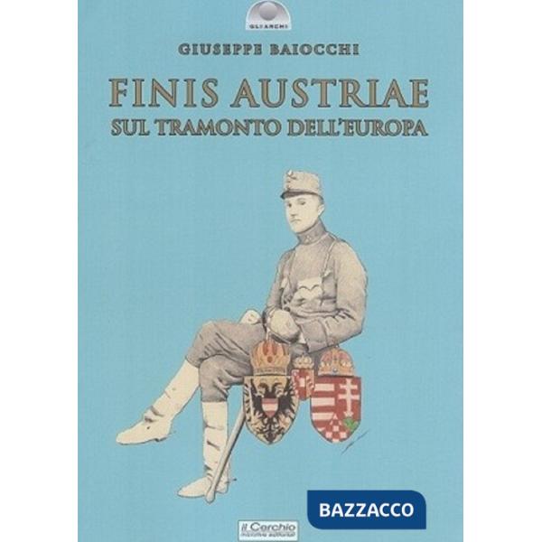 Finis Austriae. Sul tramonto dell'Europa