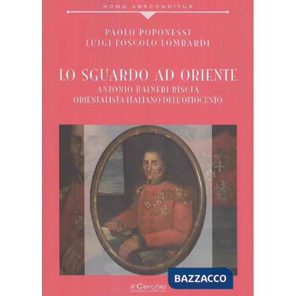 Sguardo ad Oriente. Antonio Raineri Biscia orientalista italiano dell'Ottocento (Lo)