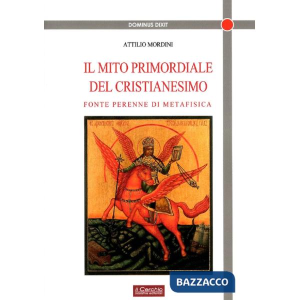 Mito primordiale del Cristianesimo. Fonte perenne di metafisica (Il)