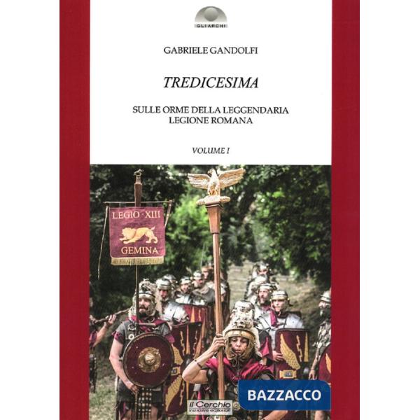 Tredicesima. Sulle orme della leggendaria legione romana. Vol. 1