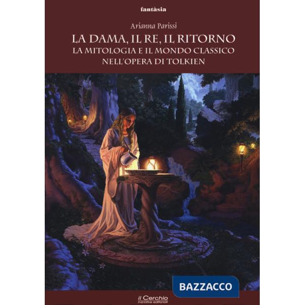 Dama, il re, il ritorno. La mitologia e il mondo classico nell'opera di Tolkien (La)