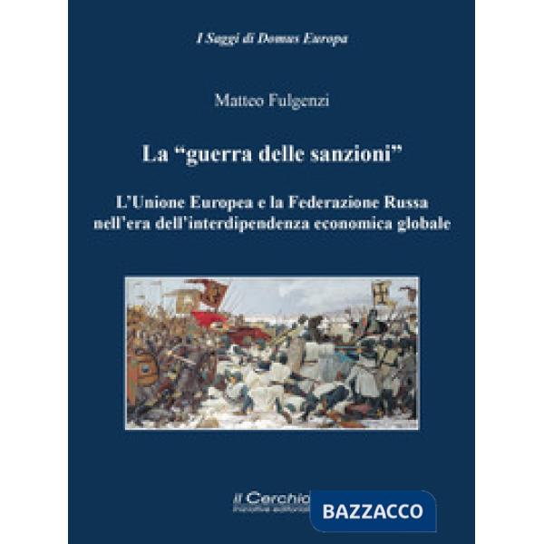 «guerra delle sanzioni». L'Unione Europea e la Federazione Russa nell'era dell'interdipendenza economica globale (La)