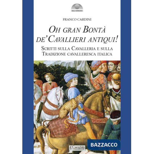 Oh gran bontà de' cavallieri antiqui! Scritti sulla Cavalleria e sulla Tradizione cavalleresca italica