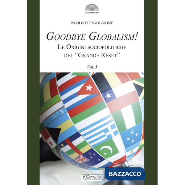 Goodbye globalism! Le origini sociopolitiche del «Grande Reset». Vol. 1