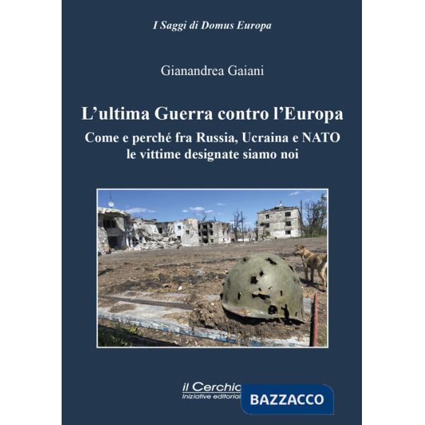 Ultima guerra contro l'Europa. Come e perché fra Russia, Ucraina e NATO le vittime designate siamo noi (L')