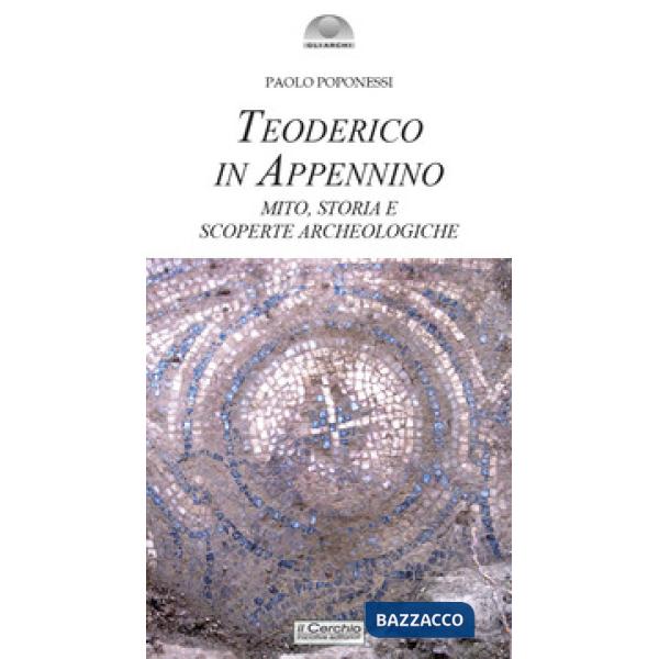Teoderico in Appennino. Mito, storia e scoperte archeologiche