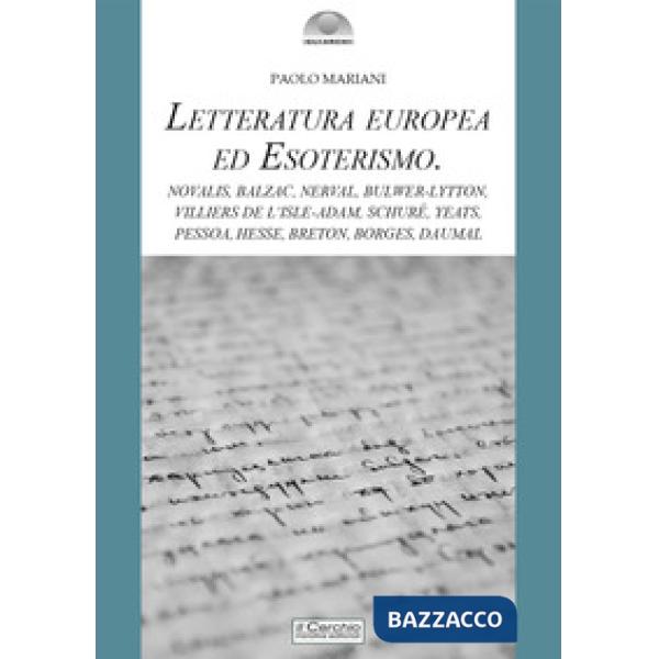 Letteratura europea ed esoterismo. Novalis, Balzac, Nerval, Bulwer-Lytton, Villiers de l'Isle-Adam, Schuré, Yeats, Pessoa, Hesse