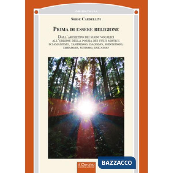 Prima di essere religione. Dall'archetipo dei suoni vocalici all'origine della poesia nei culti mistici: sciamanismo, tantrismo,