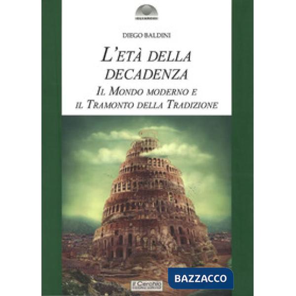 Età della decadenza. Il mondo moderno e il tramonto della tradizione (L')