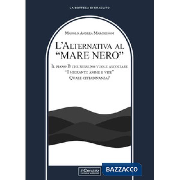 Alternativa al «mare nero». Il piano B che nessuno vuole ascoltare. «I migranti: anime e vite». Quale cittadinanza? (L')