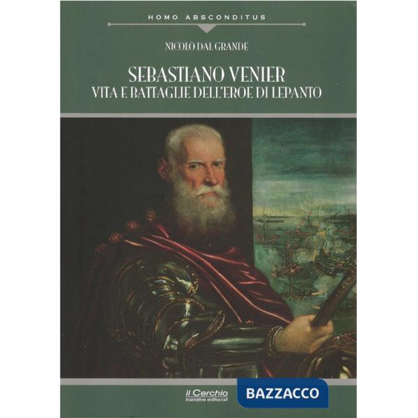Sebastiano Venier. Vita e battaglie dell'eroe di Lepanto