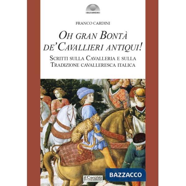 Oh gran bontà de' cavallieri antiqui! Scritti sulla Cavalleria e sulla Tradizione cavalleresca italica. Nuova ediz.