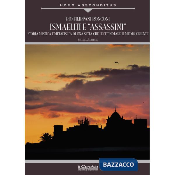 Ismaeliti e «assassini». Storia mistica e metafisica di una setta che fece tremare il Medio Oriente