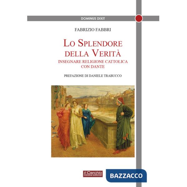 Splendore della verità. Insegnare religione cattolica con Dante (Lo)