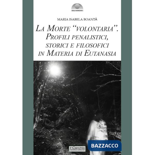 Morte «volontaria». Profili penalistici, storici e filosofici in materia di eutanasia (La)