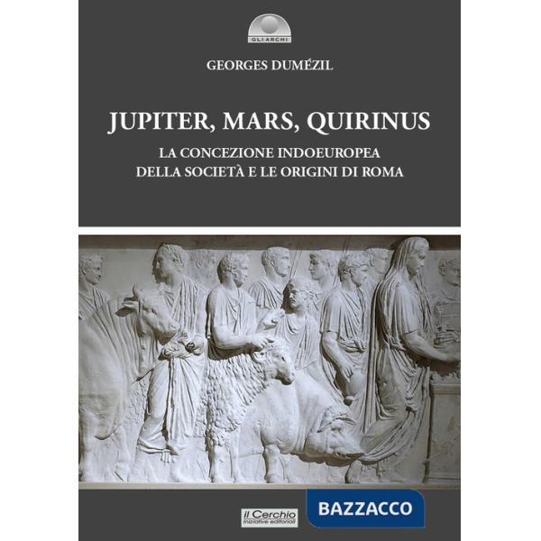 Jupiter, Mars, Quirinus. La concezione indoeuropea della società e le origini di Roma