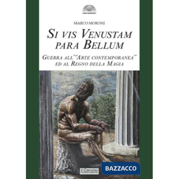 Si vis venustam para bellum. Guerra all'«arte contemporanea» ed al regno della magia