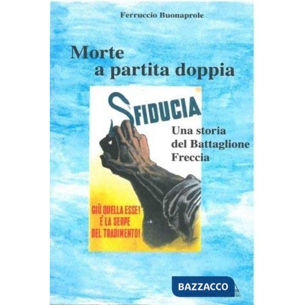 Morte a partita doppia. Una storia del battaglione Freccia