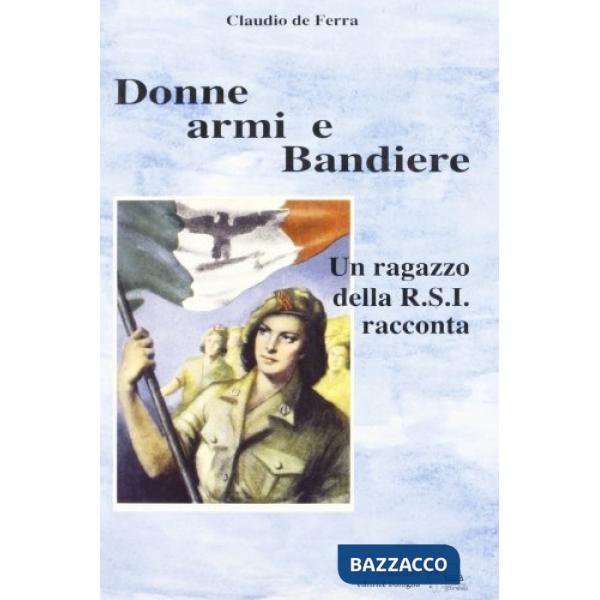 Donne, armi e bandiere. Un ragazzo della R.S.I. racconta