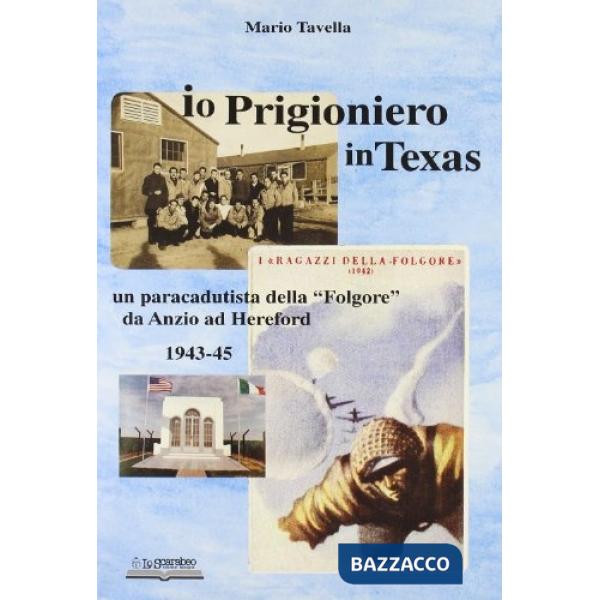 Io, prigioniero in Texas. Un paracadutista della «Folgore» da Anzio ad Hereford 1943-45