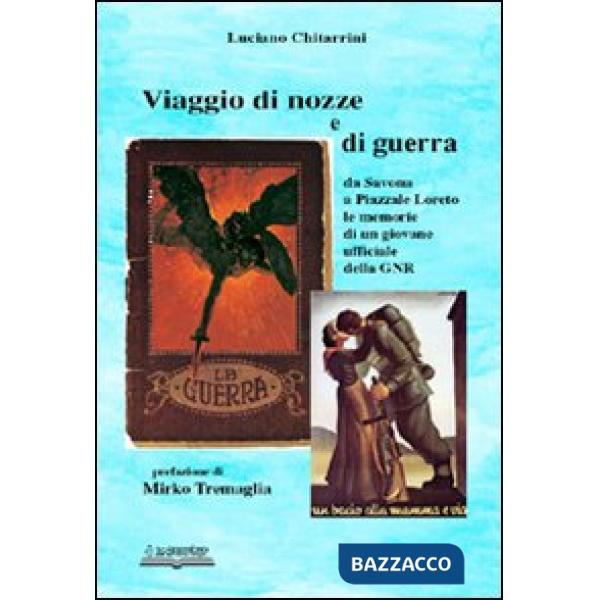 Viaggio di nozze e di guerra. Da Savona a piazzale Loreto. Le memorie di un giovane ufficiale della GNR
