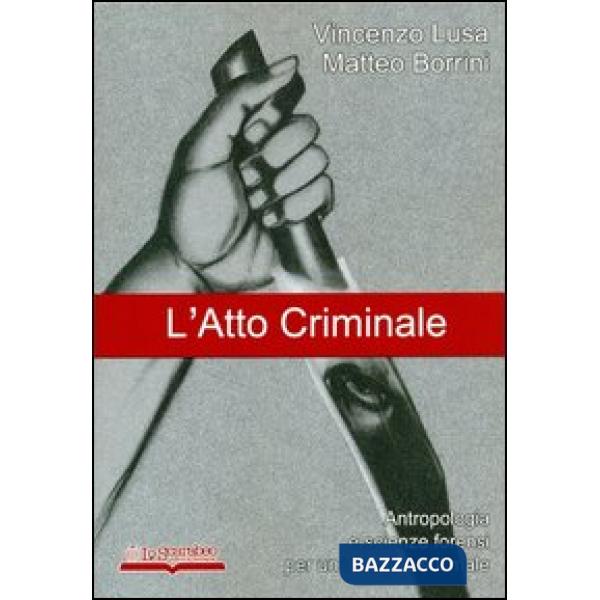Atto criminale. Antropologia e scienze forensi per un'indagine sul male (L')