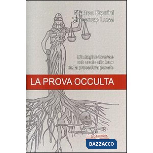 Prova occulta. L'indagine forense sub suolo alla luce della procedura penale (La)
