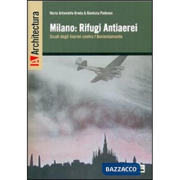 Milano. Rifugi antiaerei scudi degli inermi contro l'annientamento
