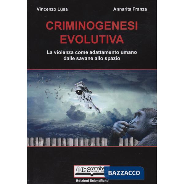 Criminogenesi evolutiva. La violenza come adattamento umano dalle savane allo spazio