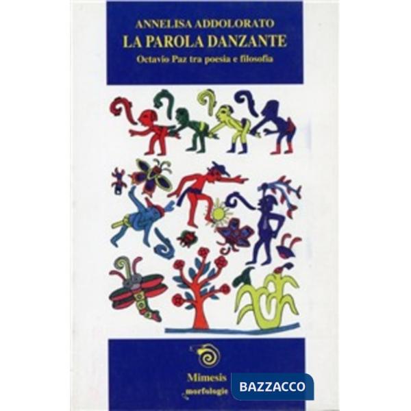 Parola danzante. Octavio Paz tra poesia e filosofia (La)