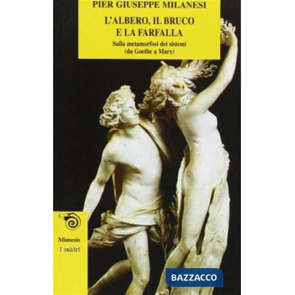 Albero, il bruco e la farfalla. Sulla metamorfosi dei sistemi (da Goethe a Marx) (L')