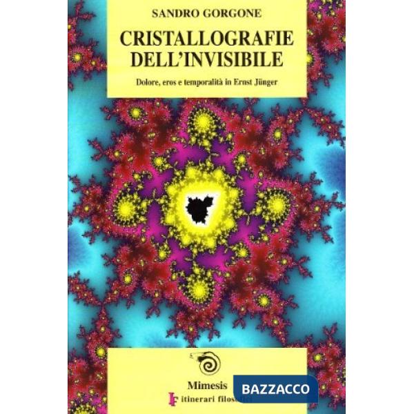 Cristallografie dell'invisibile. Dolore, eros e temporalità in Ernst Jünger