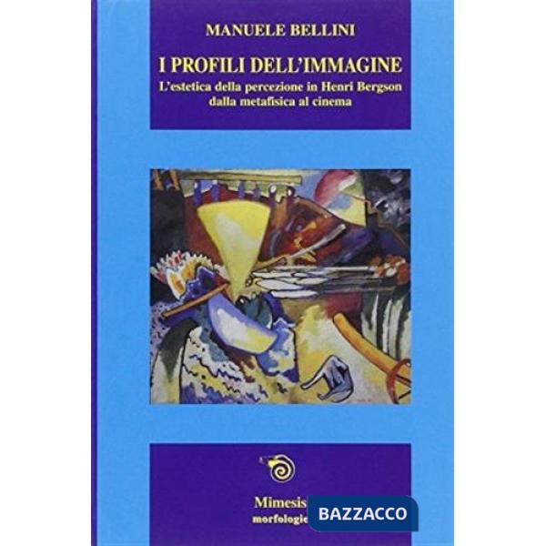 Profili dell'immagine. L'estetica della percezione in Henri Bergson. Dalla metafisica al cinema (I)