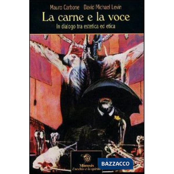 Carne e la voce. In dialogo tra estetica ed etica (La)