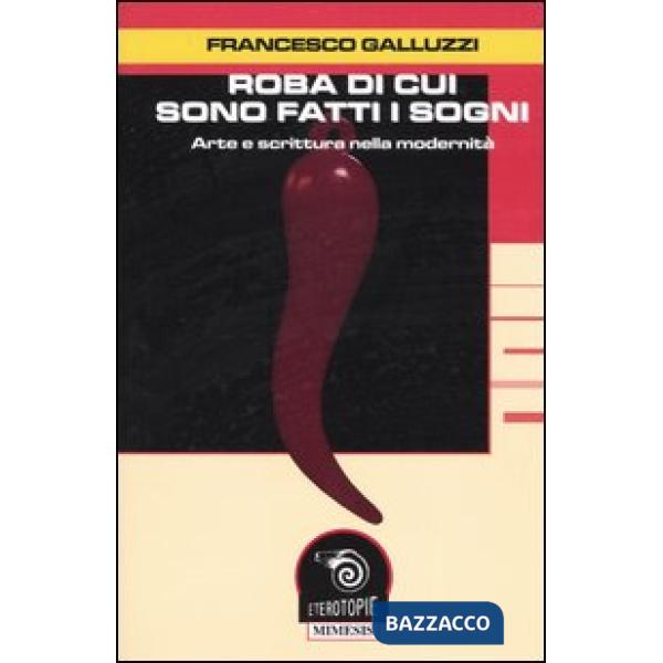 Roba di cui sono fatti i sogni. Arte e scrittura nella modernità