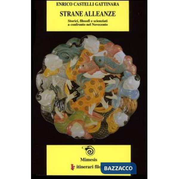 Strane alleanze. Storici, filosofi e scienziati a confronto nel Novecento