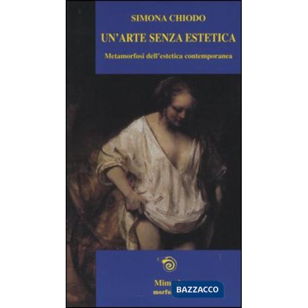 Arte senza estetica. Metamorfosi dell'estetica contemporanea (Un')