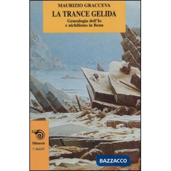 Trance gelida. Genealogia dell'io e nichilismo in Benn (La)