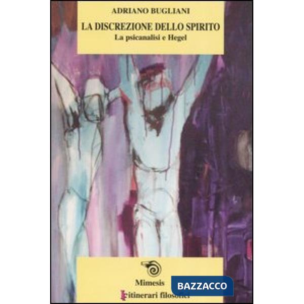 Discrezione dello spirito. La psicanalisi e Hegel (La)