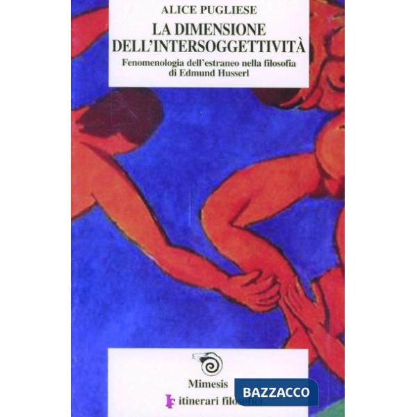 Dimensione dell'intersoggettività. Fenomenologia dell'estraneo nella filosofia di Edmund Husserl (La)