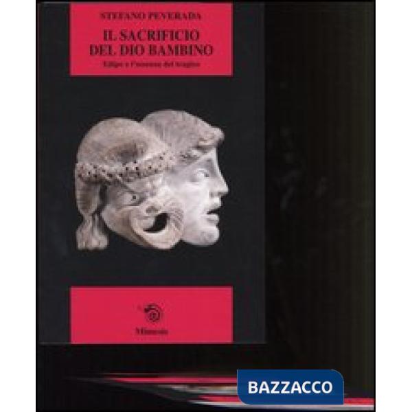 Sacrificio del dio bambino. Edipo e l'essenza del tragico (Il)