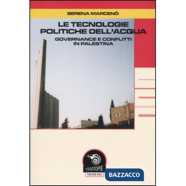Tecnologie politiche dell'acqua. Governance e conflitti in Palestina (Le)