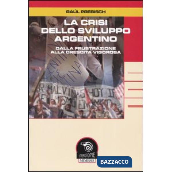 Crisi dello sviluppo argentino. Dalla frustrazione alla crescita vigorosa (La)