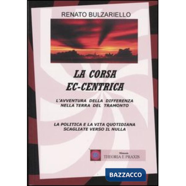 Corsa ec-centrica. L'avventura della differenza nella terra del tramonto. La politica e la vita quotidiana scagliate verso il nu