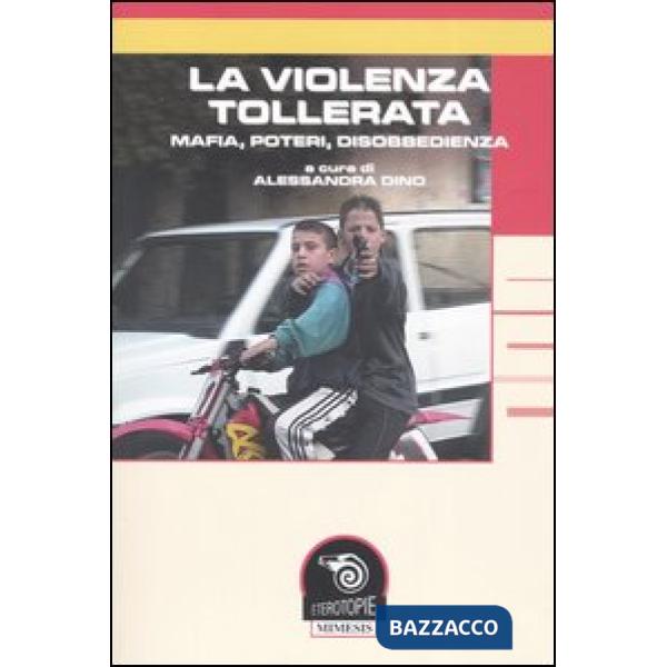 Violenza tollerata. Mafia, poteri, disobbedienza (La)