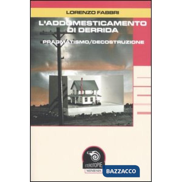 Addomesticamento di Derrida. Pragmatismo/decostruzione (L')