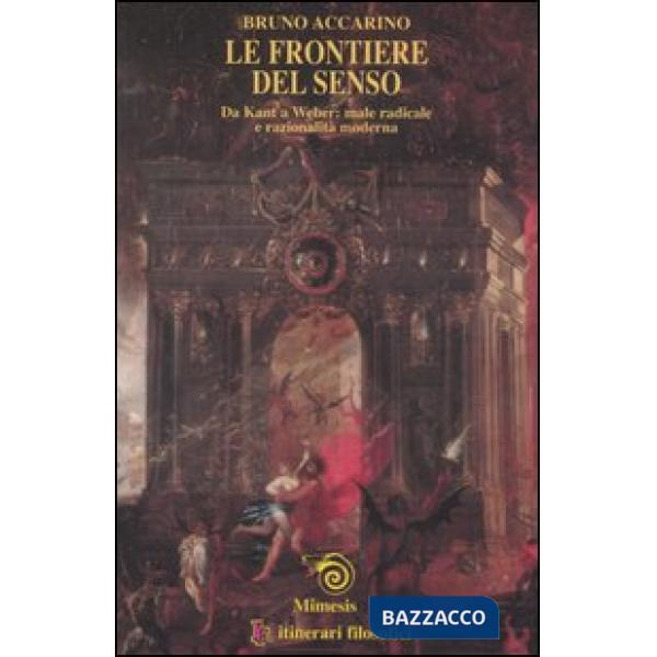 Frontiere del senso. Da Kant a Weber: male radicale e razionalità moderna (Le)
